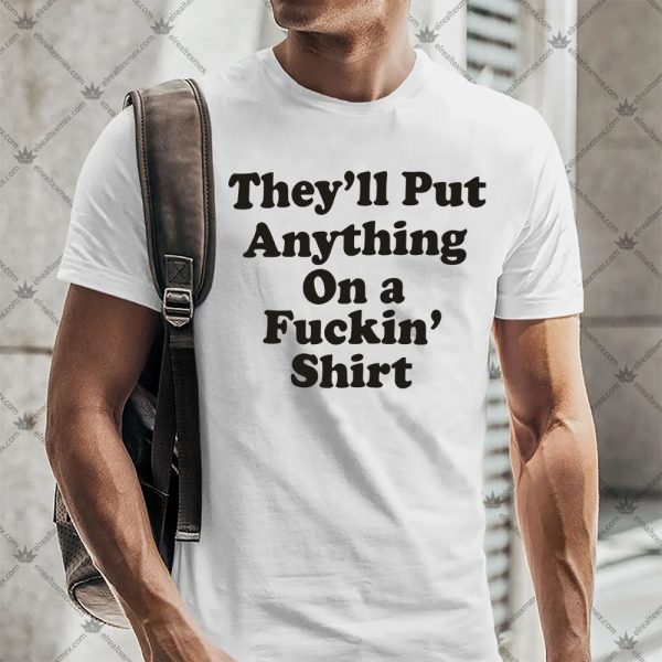They'll Put Anything On A Shirt 1