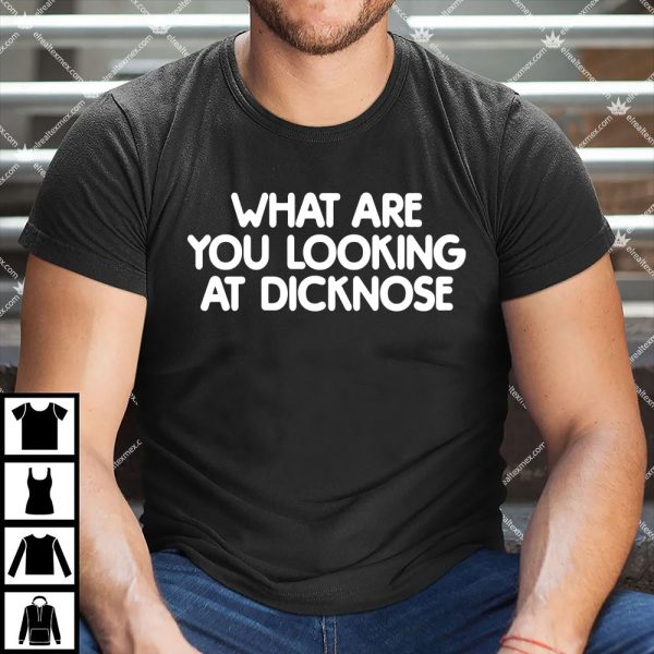What Are You Looking At Dicknose