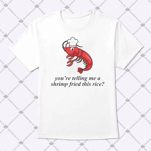 A Shrimp Fried This Rice Shirt 1