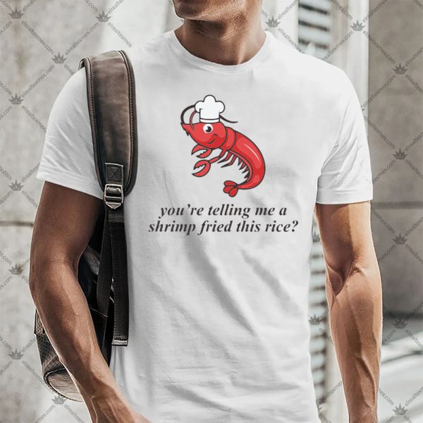 A Shrimp Fried This Rice Shirt