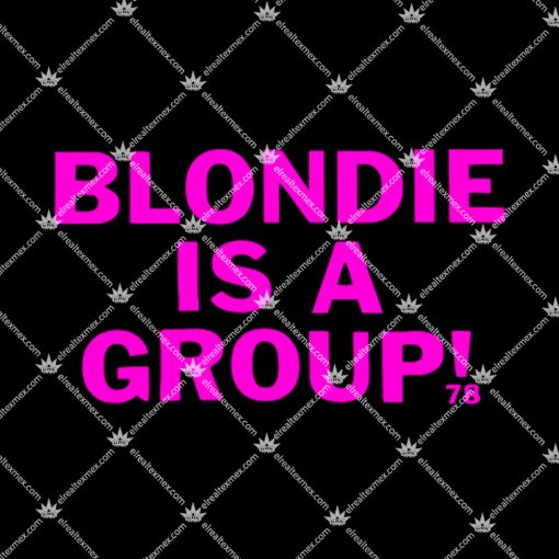 Blondie Is A Group Shirt 1