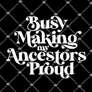 Busy Making My Ancestors Proud Shirt 1