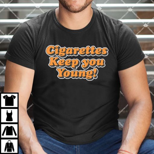 Cigarettes Keep You Young Shirt