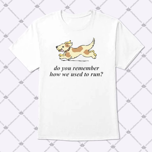Do You Remember How We Used To Run Shirt 1