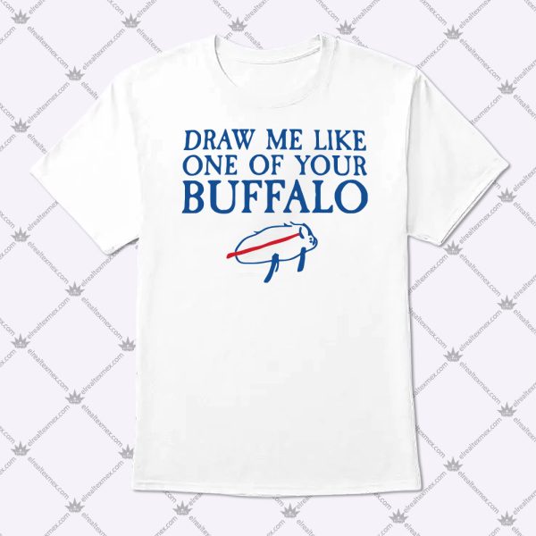 Draw Me Like One Of Your Buffalo Shirt 1