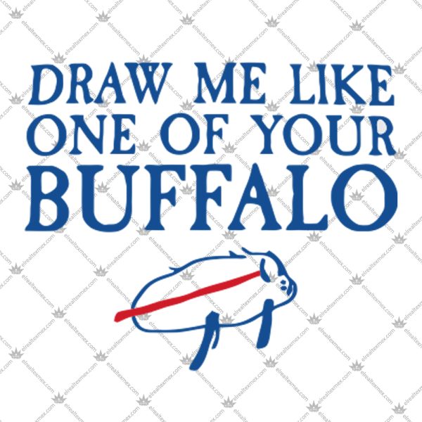 Draw Me Like One Of Your Buffalo Shirt 2