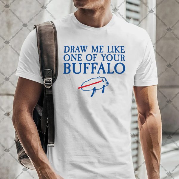 Draw Me Like One Of Your Buffalo Shirt