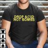 Drop Acid Not Bombs Shirt