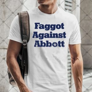 Faggot Against Abbott Shirt
