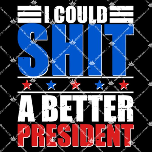 I Could Shit A Better President Shirt 1