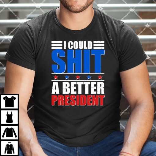 I Could Shit A Better President Shirt