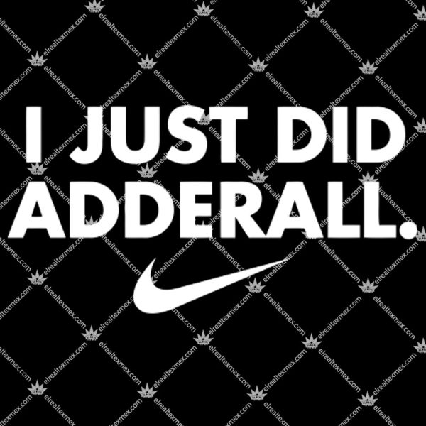 I Just Did Adderall Nike Shirt 1