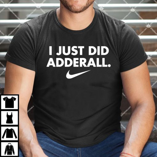 I Just Did Adderall Nike Shirt