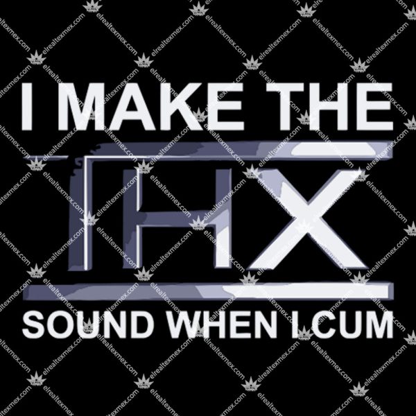 I Make The THX Sound When I Cum Apparel 4