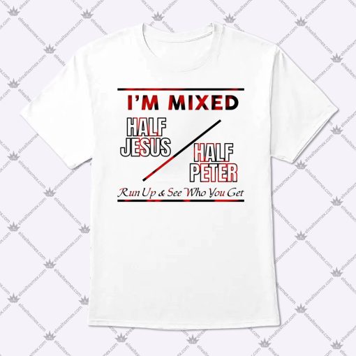 I'm Mixed Half Jesus Half Peter Shirt 1