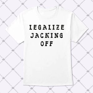 Legalize Jacking Off Shirt 2