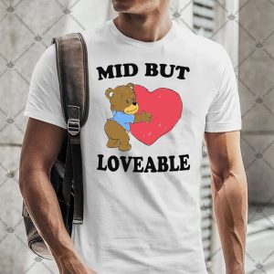 Mid But Loveable Shirt