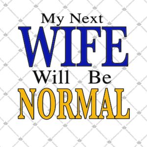 My Next Wife Will Be Normal Shirt 2