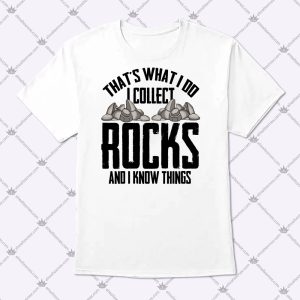 That's What I Do I Collect Rocks And I Know Things Shirt 1