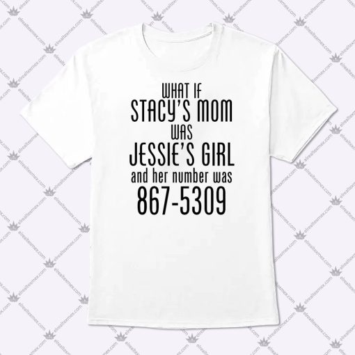 What If Stacy's Mom Was Jessie's Girl Shirt 1