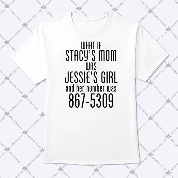 What If Stacy's Mom Was Jessie's Girl Shirt 1