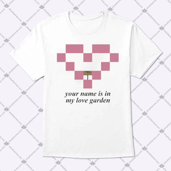 Your Name Is In My Love Garden Shirt 1