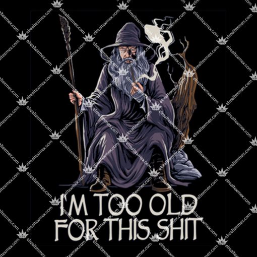 I'm Too Old For This Shit Shirt 1