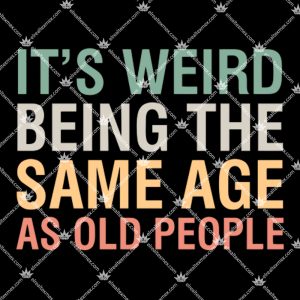 It’s Weird Being The Same Age As Old People Funny Quotes 2