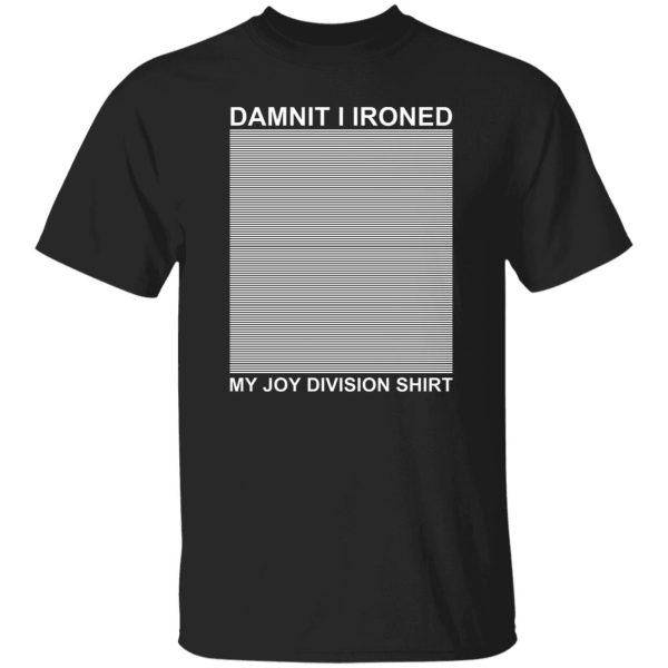 Dammit I Ironed My Joy Division Shirt 3