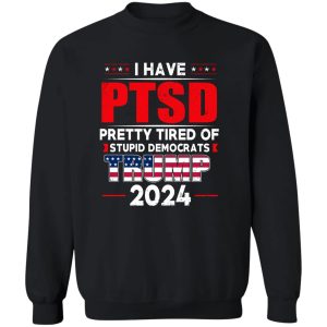 I Have PTSD Pretty Tired Of Stupid Democrats Donald Trump 2024 16