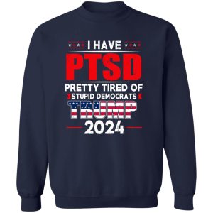 I Have PTSD Pretty Tired Of Stupid Democrats Donald Trump 2024 17