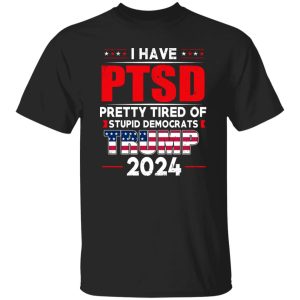 I Have PTSD Pretty Tired Of Stupid Democrats Donald Trump 2024 18