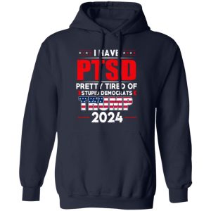 I Have PTSD Pretty Tired Of Stupid Democrats Donald Trump 2024 15