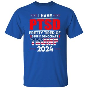 I Have PTSD Pretty Tired Of Stupid Democrats Donald Trump 2024 19