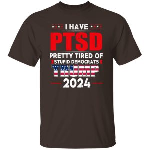 I Have PTSD Pretty Tired Of Stupid Democrats Donald Trump 2024 20
