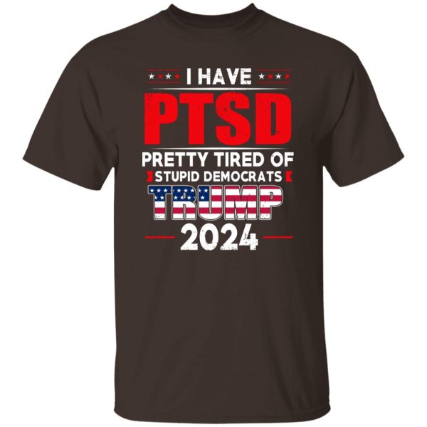 I Have PTSD Pretty Tired Of Stupid Democrats Donald Trump 2024 9