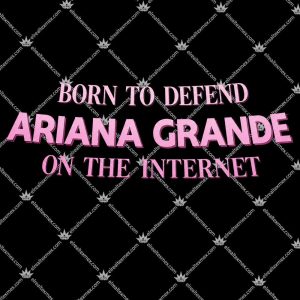Born To Defend Ariana Grande On The Internet 3 Born To Defend Ariana Grande On The Internet TShirt