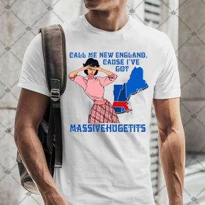 Call Me New England Cause I've Got Massivehugetits Tshirt