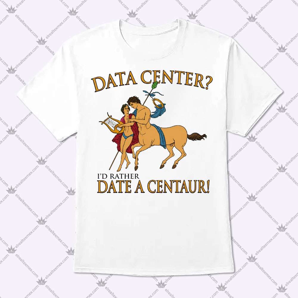 Data Center I'd Rather Date A Centaur 1 Data Center I'd Rather Date A Centaur Vaushite Shirt