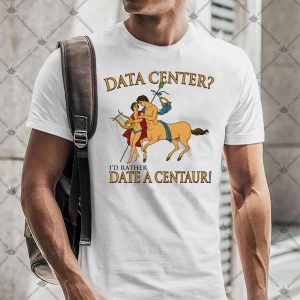 Data Center I'd Rather Date A Centaur 4 Data Center I'd Rather Date A Centaur Vaushite T-Shirt