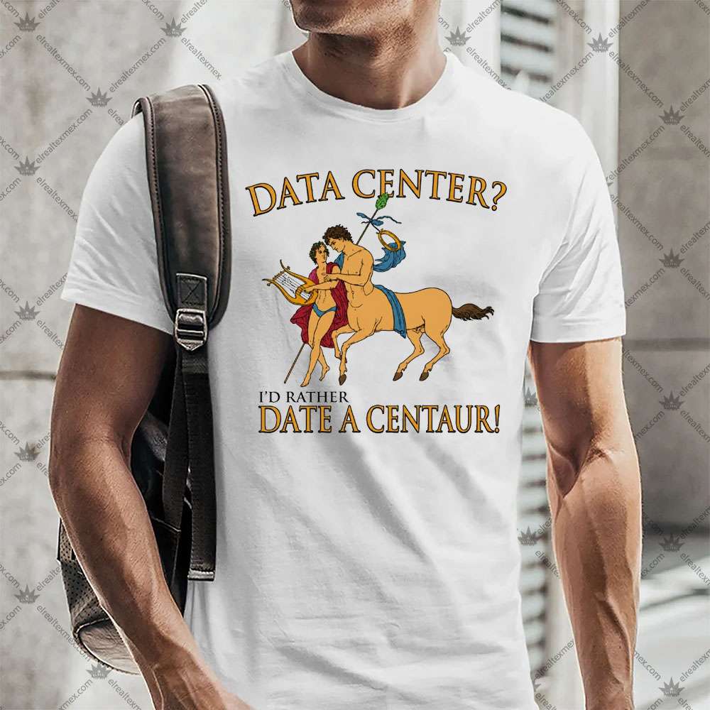 Data Center I'd Rather Date A Centaur 2 Data Center I'd Rather Date A Centaur Vaushite T-Shirt