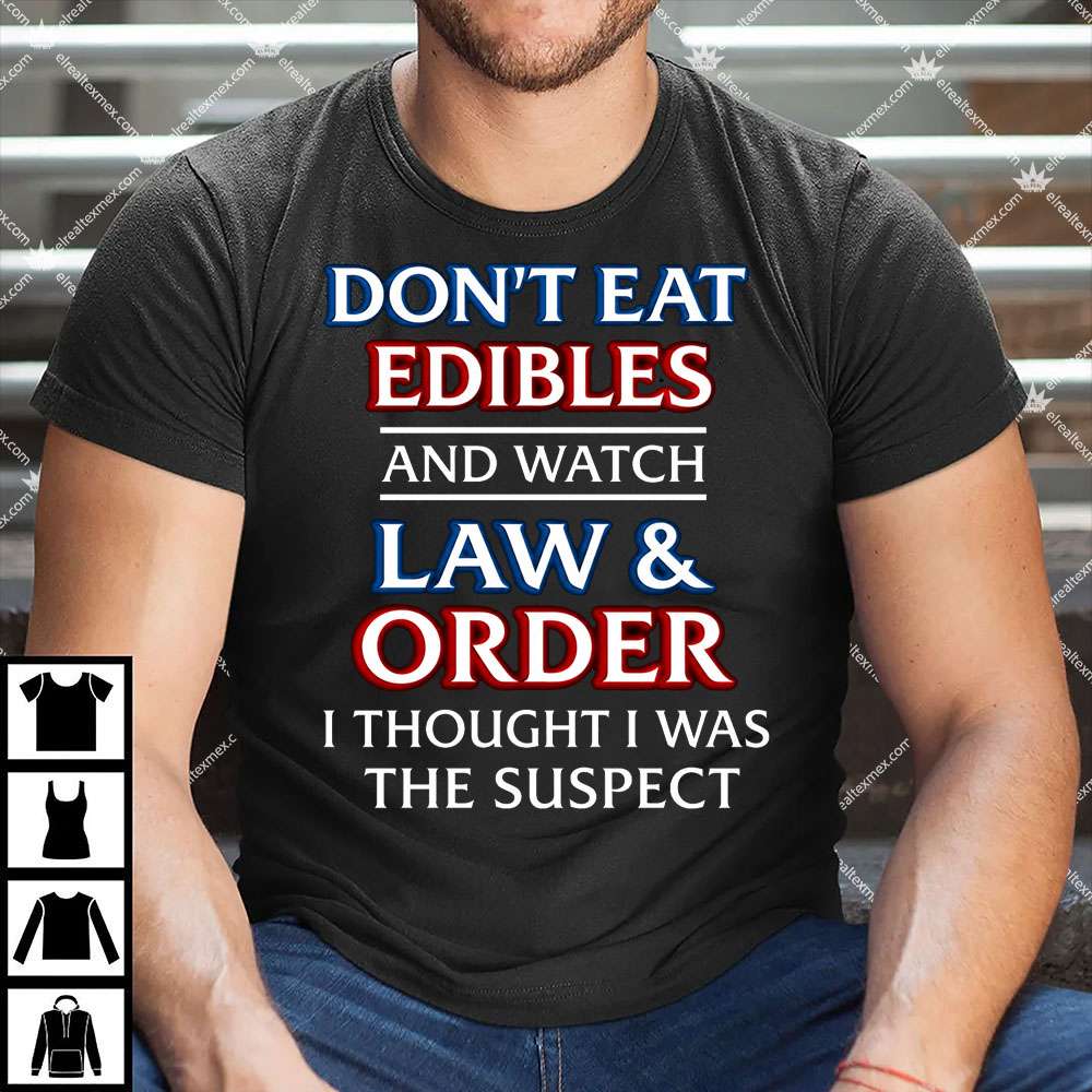 Don't Eat Edibles And Watch Law & Order 1 Don't Eat Edibles And Watch Law & Order Shirt
