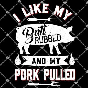 I Like My Butt Rubbed And My Pork Pulled 3 I Like My Butt Rubbed And My Pork Pulled TShirt