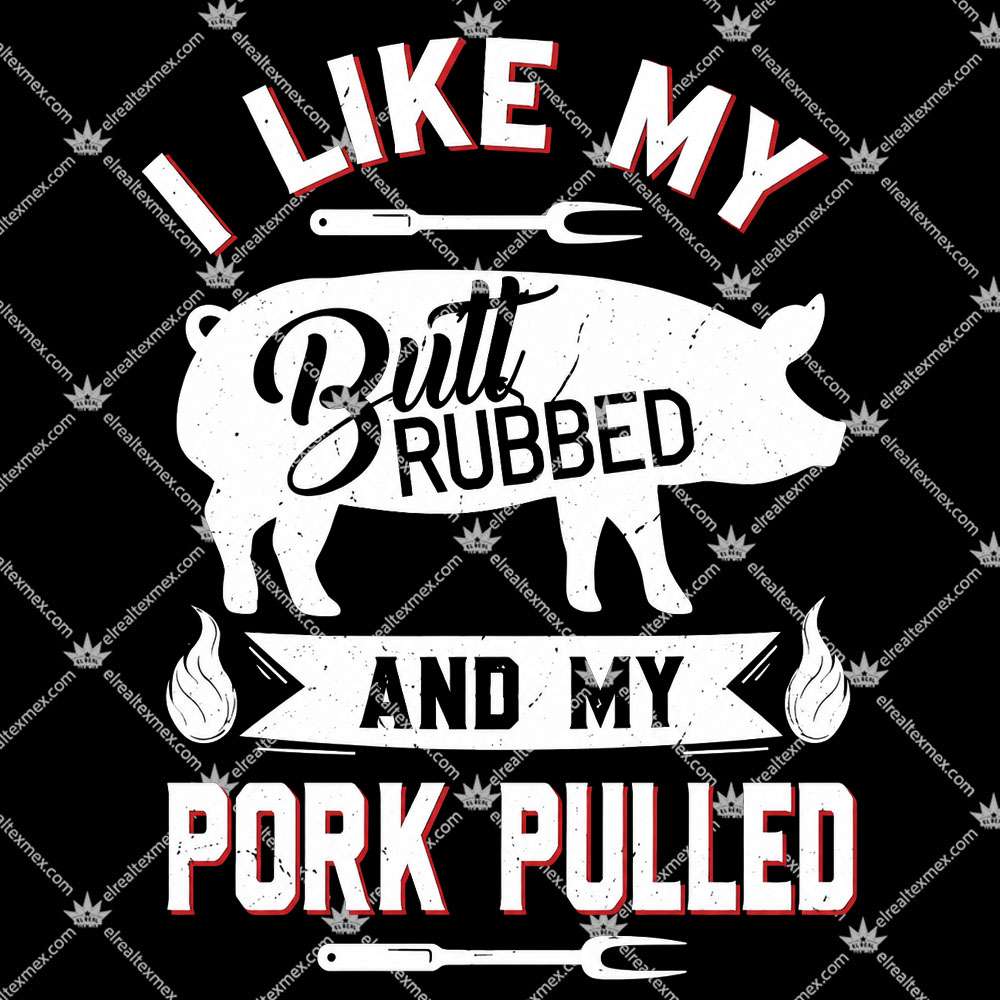 I Like My Butt Rubbed And My Pork Pulled 2 I Like My Butt Rubbed And My Pork Pulled TShirt