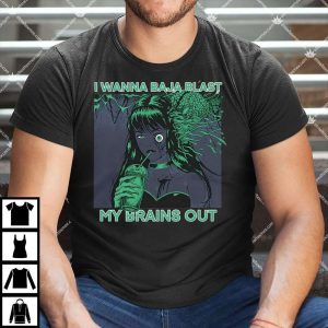 I Want To Baja Blast My Brains Out Shirt