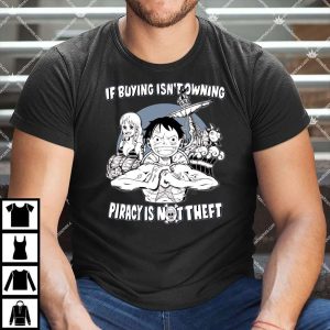 If Buying Isn't Owning Then Piracy Is Not Theft Shirt