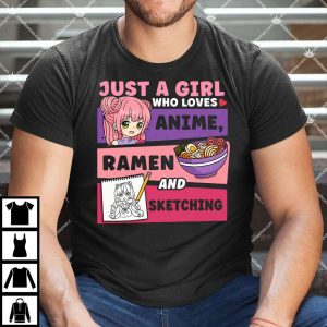 Just A Girl Who Loves Anime Ramen And Sketching Shirt