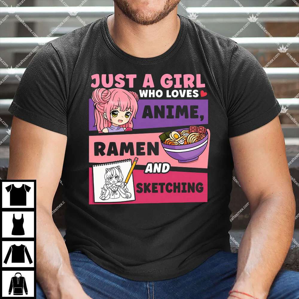 Just A Girl Who Loves Anime Ramen And Sketching 1 Just A Girl Who Loves Anime Ramen And Sketching Shirt