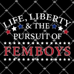 Life Liberty & The Pursuit Of Femboys TShirt