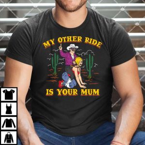 My Other Ride Is Your Mum Shirt